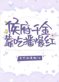《侯府千金靠吃播爆紅》
