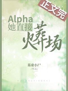 《Alpha她直接火葬場》