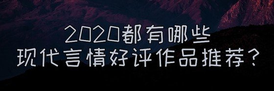 2020都有哪些現代言情好評作品推薦？