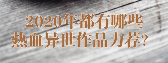 2020年都有哪些熱血異世作品力薦？