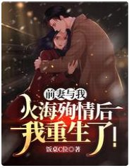 前妻與我火海殉情後,我重生了!