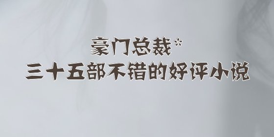 豪門總裁*三十五部不錯的好評小說