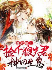 《逃荒路上:撿個狼夫君種田生崽/逃荒,撿來的夫君隨手取出一塊肉》