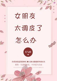 《女朋友太調皮了怎麼辦》