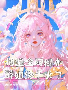 《我火了,但被誤認成站姐了/拍遍全網糊咖,醉姐終於火了》