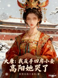 《大唐:我反手四房小妾高陽她哭了》