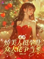 《末世嬌美人挺孕肚,各大佬爭當爹》