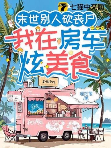 《末世別人砍喪屍,我在房車炫美食》