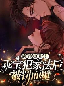 《病嬌瘋批!乖寶犯家法後被罰面壁》