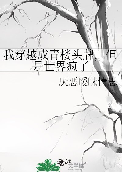 《我穿越成青樓頭牌,但是世界瘋了》